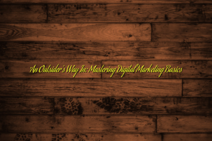 An Outsider’s Way In: Mastering Digital Marketing Basics