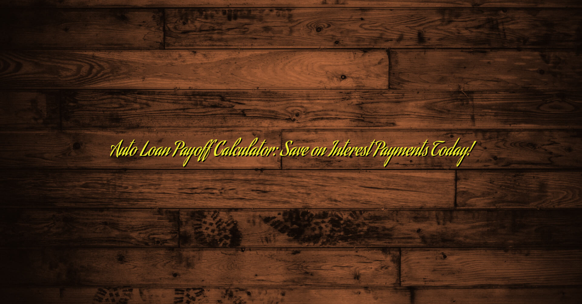 Auto Loan Payoff Calculator: Save on Interest Payments Today!