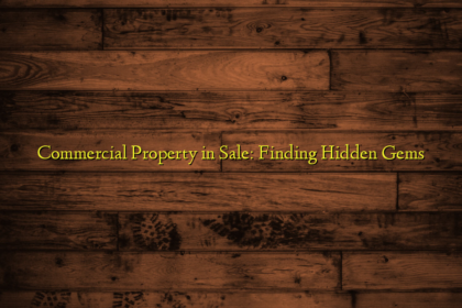 Commercial Property in Sale: Finding Hidden Gems