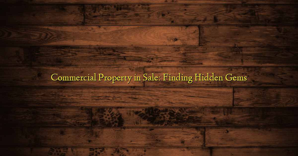 Commercial Property in Sale: Finding Hidden Gems