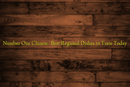 Number One Chinese: Best Regional Dishes to Taste Today