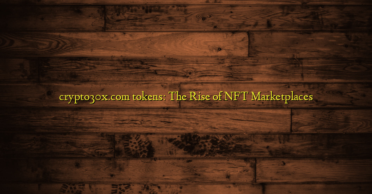 crypto30x.com tokens: The Rise of NFT Marketplaces