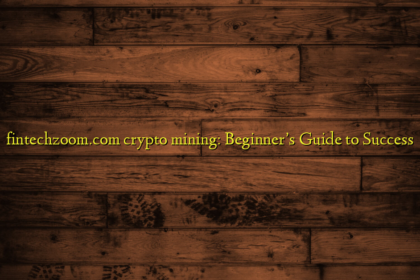 fintechzoom.com crypto mining: Beginner’s Guide to Success