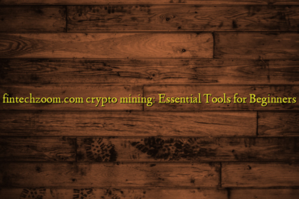 fintechzoom.com crypto mining: Essential Tools for Beginners